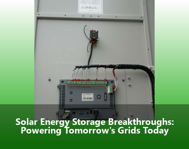 Solar Energy Storage Breakthroughs: Powering Tomorrow's Grids Today